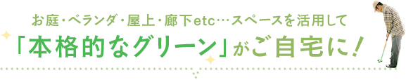 「本格的なグリーン」がご自宅に！